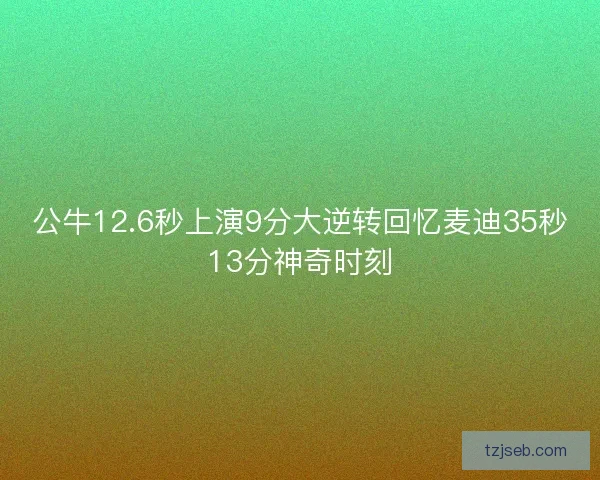 公牛12.6秒上演9分大逆转回忆麦迪35秒13分神奇时刻